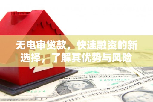 雄关无电审贷款，快速融资的新选择，了解其优势与风险
