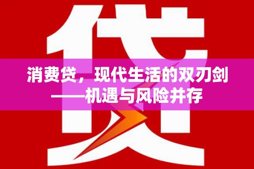 雄关消费贷，现代生活的双刃剑——机遇与风险并存