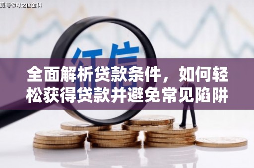 雄关全面解析贷款条件，如何轻松获得贷款并避免常见陷阱