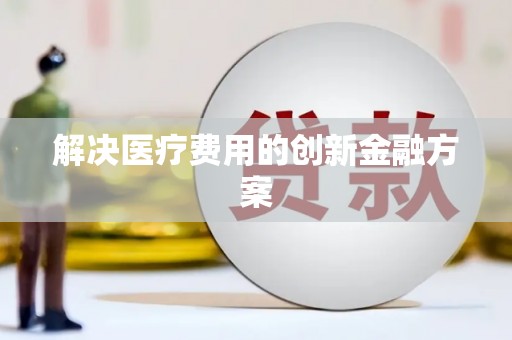 雄关解决医疗费用的创新金融方案