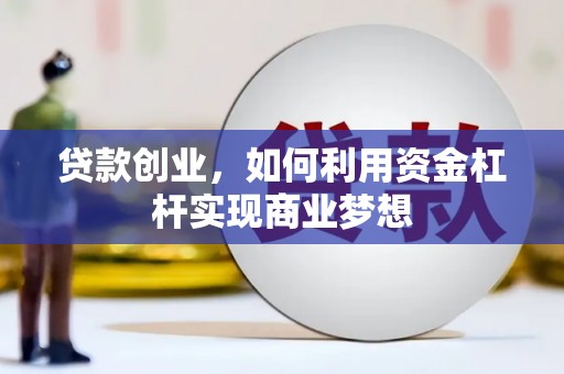雄关贷款创业，如何利用资金杠杆实现商业梦想