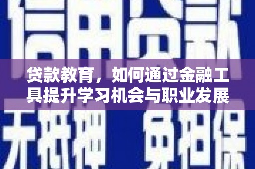 雄关贷款教育，如何通过金融工具提升学习机会与职业发展