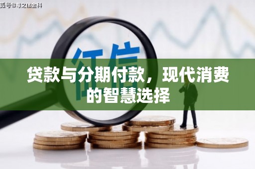 雄关贷款与分期付款，现代消费的智慧选择