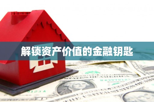 雄关解锁资产价值的金融钥匙