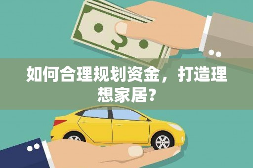 雄关如何合理规划资金，打造理想家居？