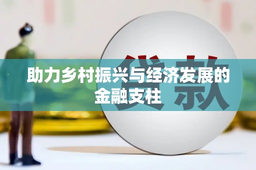 雄关助力乡村振兴与经济发展的金融支柱